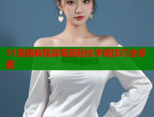 51漫画教程简笔画轻松学画技巧全掌握