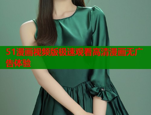 51漫画视频版极速观看高清漫画无广告体验 51漫画视频版极速观看高清漫画无广告体验