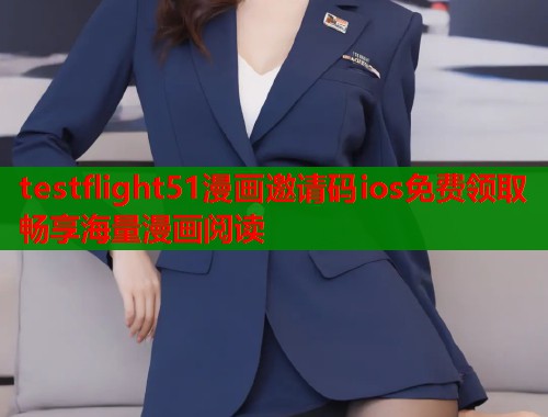 testflight51漫画邀请码ios免费领取畅享海量漫画阅读 testflight51漫画邀请码ios免费领取畅享海量漫画阅读